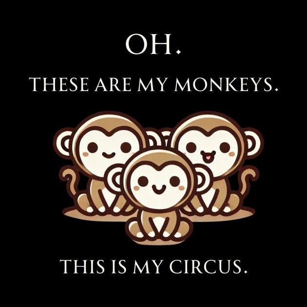 Oh. These Are My Monkeys. This is My Circus. by GK Creations