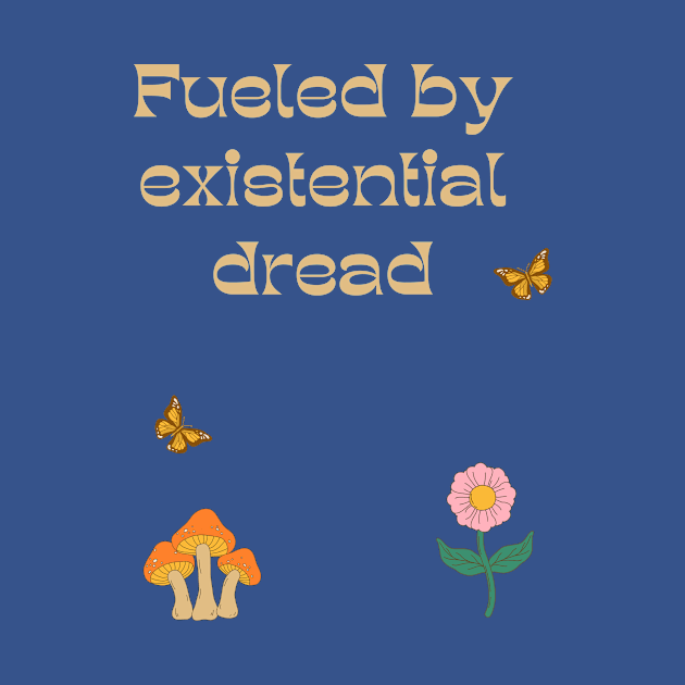 Fueled by Existential Dread by Akima Designs