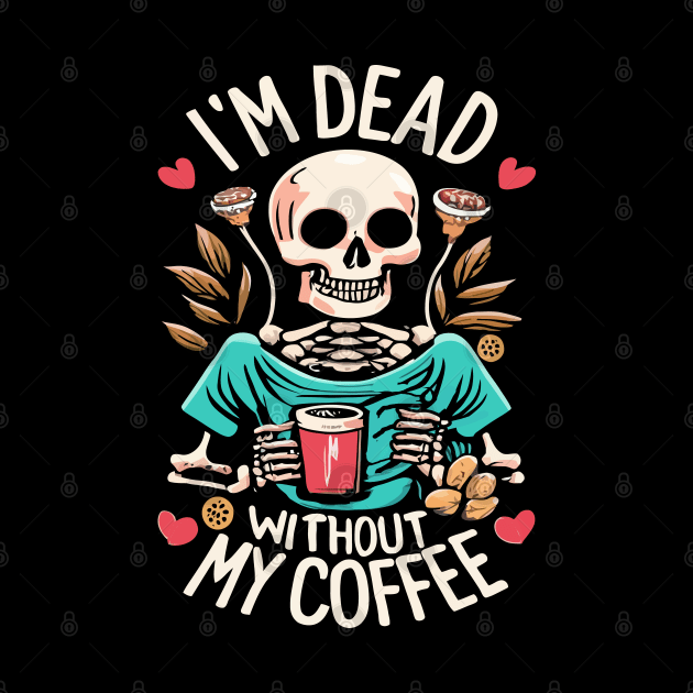 Funny Halloween Women's Coffee Lover Skeleton Dead Without My Coffee by TeeCreations