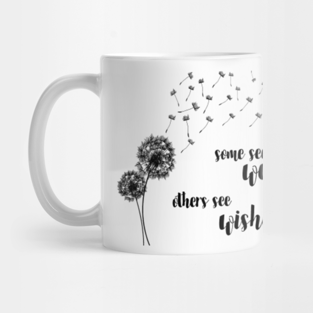 Graphic Dandelion Some See Weeds Others See Wishes Flowers Lovers Mug Teepublic