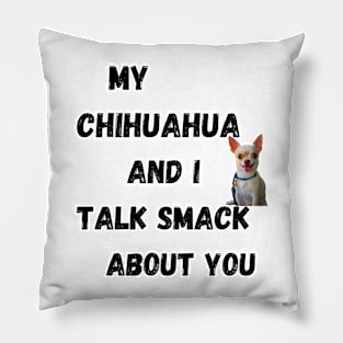 My Chihuahua and I Talk Smack Pillow