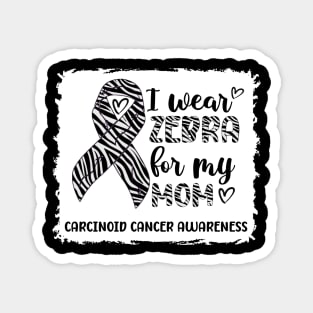 I Wear Zebra For My Mom Carcinoid cancer Awareness Magnet