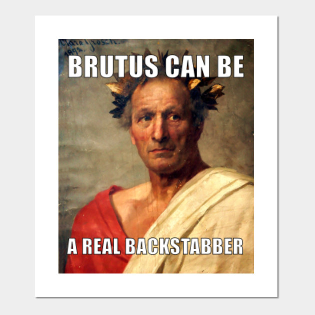 Brutus Can Be A Real Backstabber Meme Funny Shakespeare Posters And Art Prints Teepublic