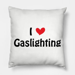 Funny Gaslight I Love Gaslighting I heart Gaslighting Pillow