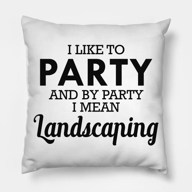 Landscaping - I like to party and by party I mean landscaping Pillow by KC Happy Shop