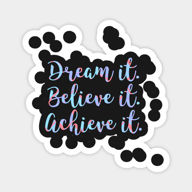 'Dream it. Believe it. Achieve it.' Typography Design Magnet by StylishTayla