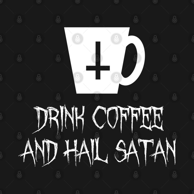 Drink Coffee And Hail Satan by Dark Night Designs
