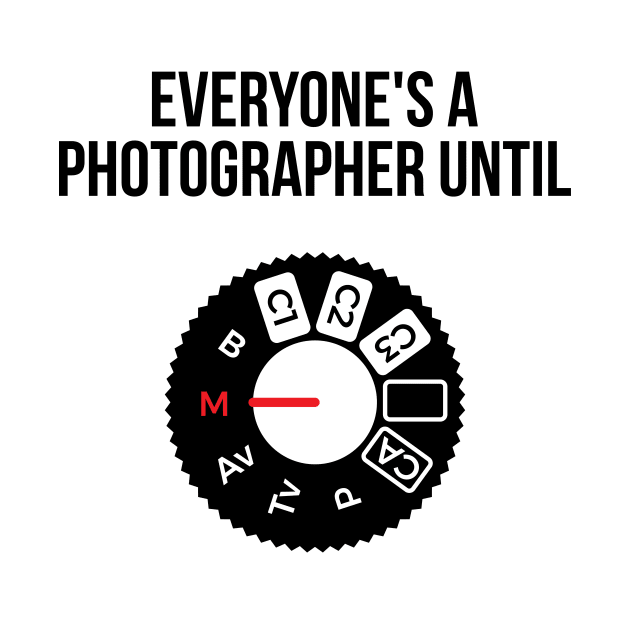 Everyone's a photographer until... funny t-shirt by RedYolk