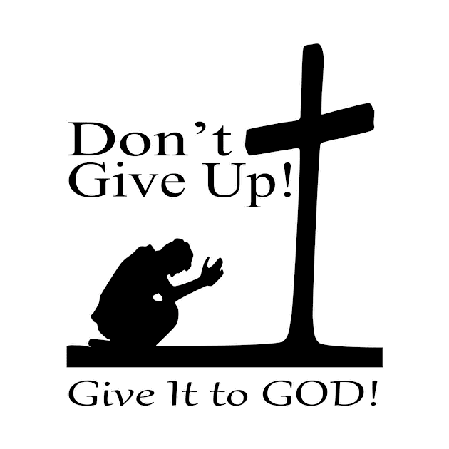 Don't Give Up - Give It to GOD by KSMusselman