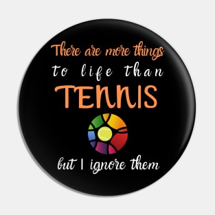 There Are More Things To Life Funny Tennis Pin