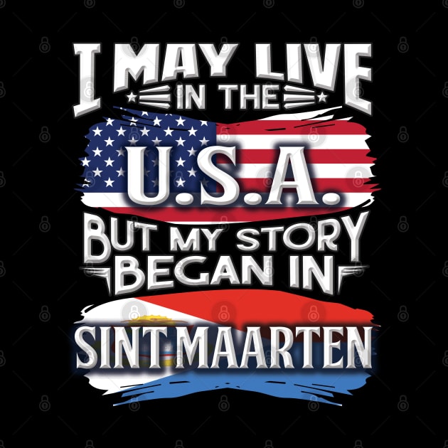 I May Live In The USA But My Story Began In Sint Maarten - Gift For Sint Maartener With Sint Maartener Flag Heritage Roots From Sint Maarten by giftideas