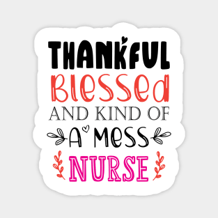 Thankful Blessed, and Kind of a Mess Nurse Magnet