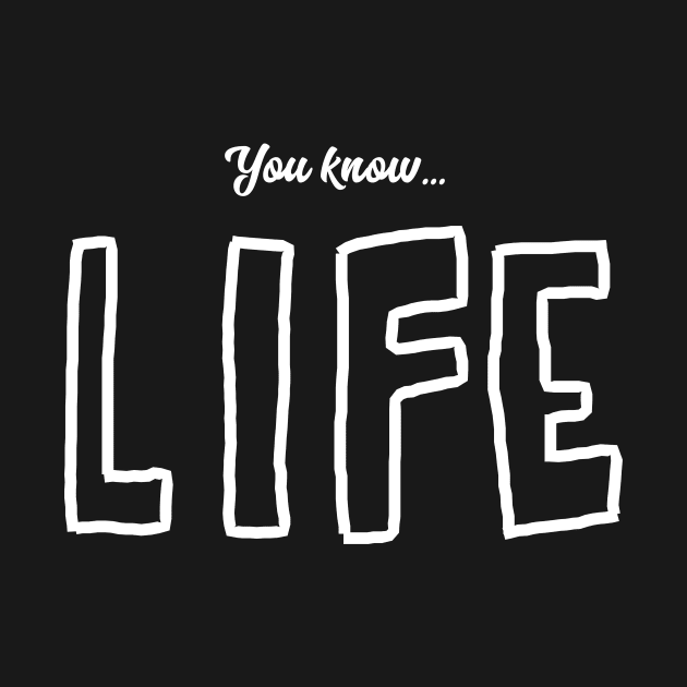 You know... Life by usernate