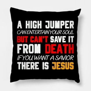 A HIGH JUMPER CAN ENTERTAIN YOUR SOUL BUT CAN'T SAVE IT FROM DEATH IF YOU WANT A SAVIOR THERE IS   JESUS Pillow