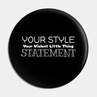 Your Style, Your Violent Little Thing Statement Pin