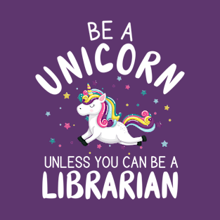 Funny Be A Unicorn Unless You Can Be A Librarian Library T-Shirt