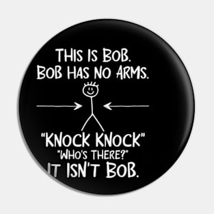 This is Bob Bob Has No Arms Knock Knock Who Is It Isn't Bob Pin