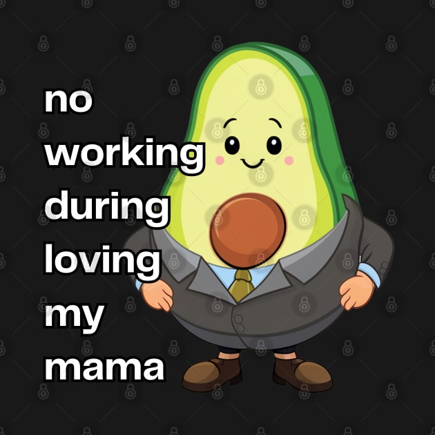 Avocado No Working During Loving My Mama by Estrella Design