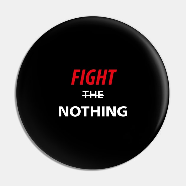Fight The Nothing Pin by Souna's Store