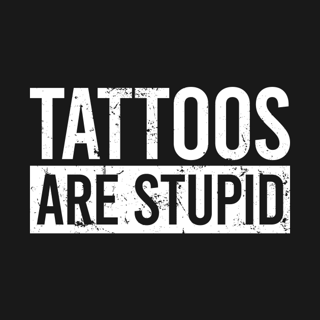 Tattoos Are Stupid by The Soviere