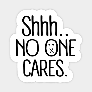 shhh no one cares (black) Magnet