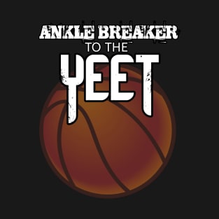 Ankle Breaker To The Yeet - Basketball Graphic Typographic Design - Baller Fans Sports Lovers - Holiday Gift Ideas T-Shirt