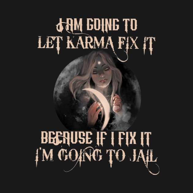 I Am Going To Let Karma Fix It Because If Fix It I'm Going To Jail by Distefano