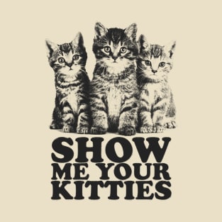 Show Me Your Kitties T-Shirt