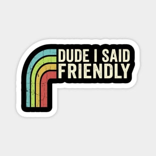 Dude I Said Friendly Retro Rainbow Humor Magnet