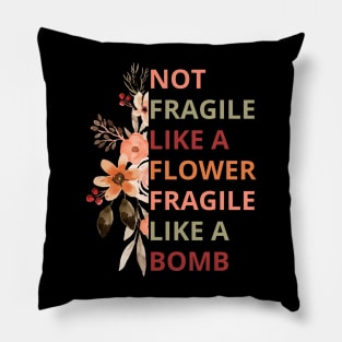 Not fragile like a flower fragile like a bomb Pillow