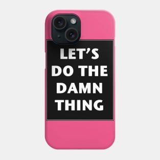 Let's Do The Damn Thing Phone Case