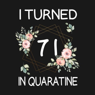 I Turned 71 In Quarantine Floral T-Shirt