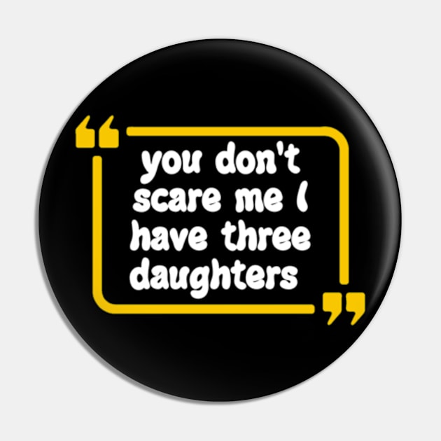 you don't scare me I have three daughters Pin by Dog and cat lover