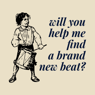 Will You Help Me Find A Brand New Beat? T-Shirt