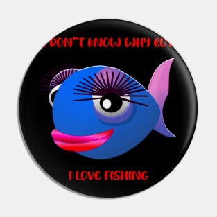 I Don't Know Why But I Love Fishing Pin