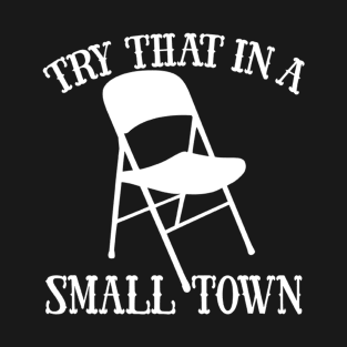 Try That In A Small Town T-Shirt