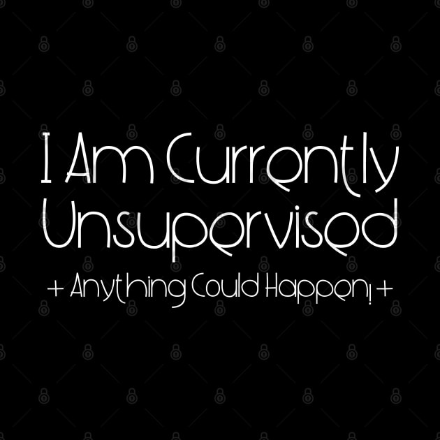 I Am Currently Unsupervised by HobbyAndArt