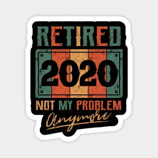 Retired 2020 not my problem anymore Magnet