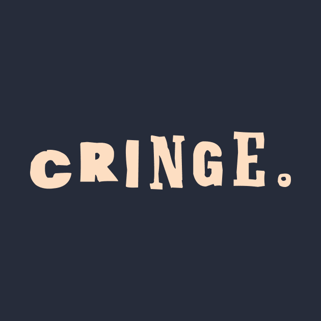 The Cringe Is Real - Can Live Without The Awkward Cringy Moments In Our Life by Crazy Collective