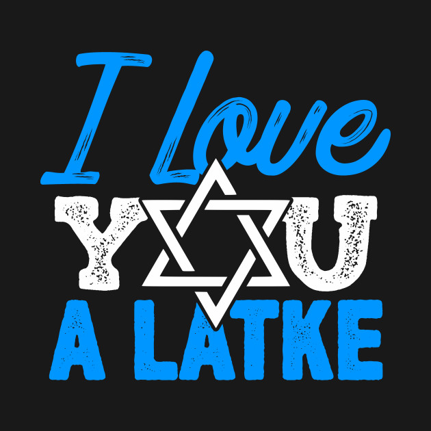 Disover I Love You A Latke - Funny Hanukkah, Jewish Latke Design - Funny Hanukkah - T-Shirt