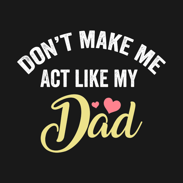 Dont make me act like my dad funny dad gifts fathers day gift ideas by schirmerbas