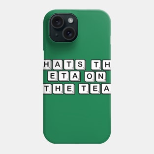 What’s The E.T.A on the T.E.A? Phone Case