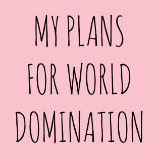 MY PLANS FOR WORLD DOMINATION T-Shirt