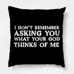 I Don't Remember Asking You What Your God Thinks Of Me Pillow