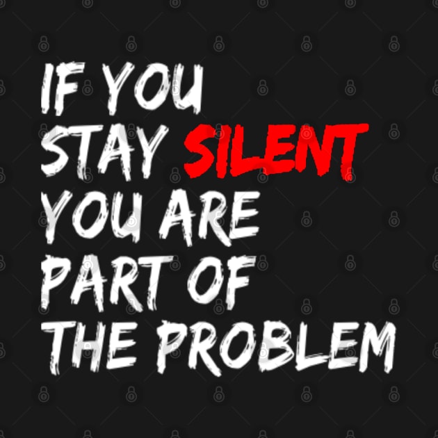 Anti-Racism If You Stay Silent You Are Part Of The Problem Saying by egcreations