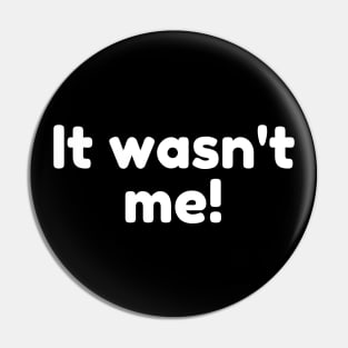 It Wasn't Me! Declare Your Innocence. Funny Sarcastic Saying Pin