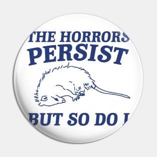 The Horrors Persist but so do i Possum T Shirt, Weird Opossum T Shirt, Meme T Shirt, Trash Panda Pin