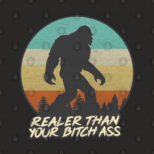 Realer Than Your Bitch Ass // Bigfoot Fan Design by DankFutura