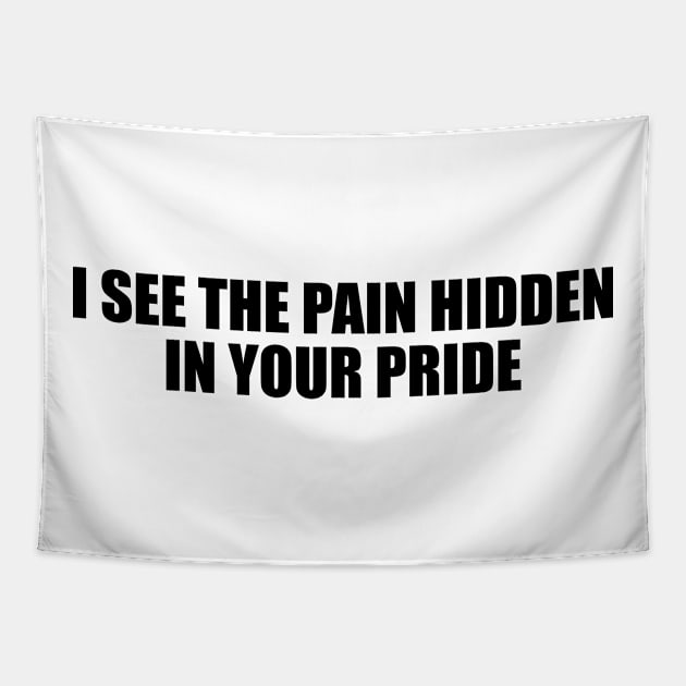 I see the pain hidden in your pride Tapestry by BL4CK&WH1TE 