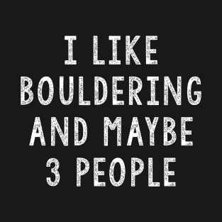 Bouldering - I Like Bouldering And Maybe 3 People T-Shirt